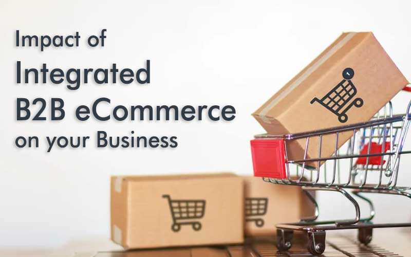 impact of integrated b 2 b ecommerce on your business